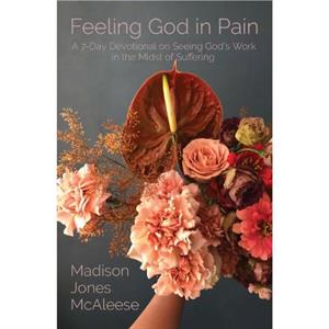 Feeling God in Pain by Madison Jones McAleese