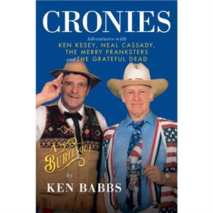 Cronies A Burlesque Adventures with Ken Kesey Neal Cassady the Merry Pranksters and the Grateful Dead by Ken Babbs