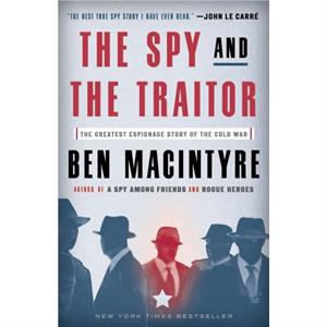 The Spy and the Traitor  The Greatest Espionage Story of the Cold War by Ben Macintyre