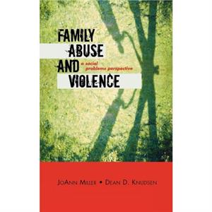 Family Abuse and Violence by Dean D. Knudsen