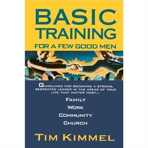 Basic Training for a Few Good Men by Dr Tim Kimmel