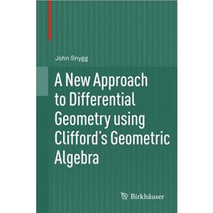 A New Approach to Differential Geometry using Cliffords Geometric Algebra by John Snygg