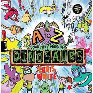 The AZ of Completely Made Up Dinosaurs by Chris White