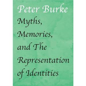 Myths Memories and The Representation of Identities by Professor Peter Of Cultural Hist Burke