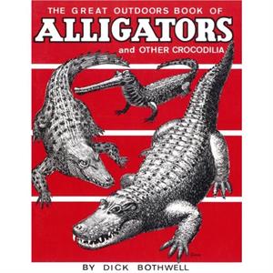 Great Outdoors Book of Alligators  Other Crocodilia by Dick Bothwell