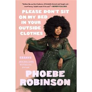 Please Dont Sit on My Bed in Your Outside Clothes by Phoebe Robinson