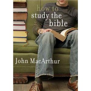 How To Study The Bible by John F. Macarthur