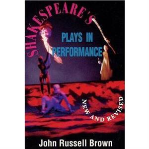 Shakespeares Plays in Performance by John Russell Brown