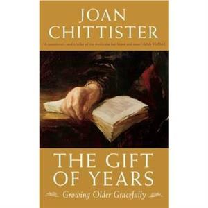 The Gift of Years  Growing Older Gracefully by Joan Chittister