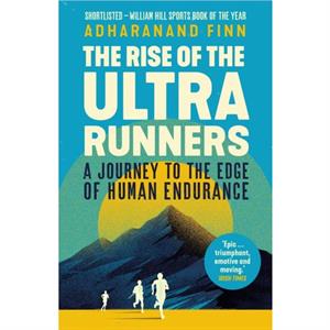 The Rise of the Ultra Runners by Adharanand Finn