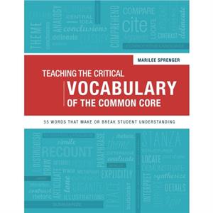 Teaching the Critical Vocabulary of the Common Core by Marilee Sprenger