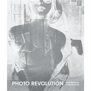 Photo Revolution Andy Warhol to Cindy Sherman by Text by Burns