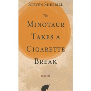 The Minotaur Takes a Cigarette Break by Steven Sherrill