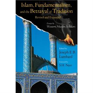 Islam Fundamentalism and the Betrayal of Tradition by Edited by Joseph Lombard