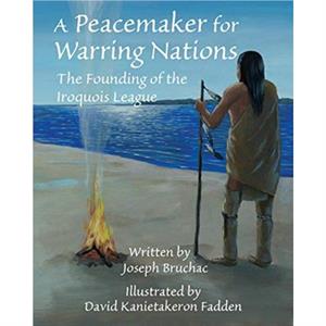 A Peacemaker for Warring Nations by Joseph Bruchac