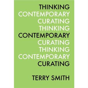 Thinking Contemporary Curating by Terry Smith