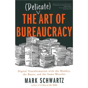 The Delicate Art of Bureaucracy by Mark Schwartz Mark Schwartz