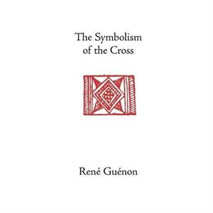 The Symbolism of the Cross by Rene Guenon