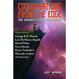 Conversations from the Edge  The Galaxys Edge Interviews by Interviewee George R R Martin & Interviewee Lois McMaster Bujold & Interviewee David Weber & Interviewee Terry Brooks & Interviewee Harry Tu