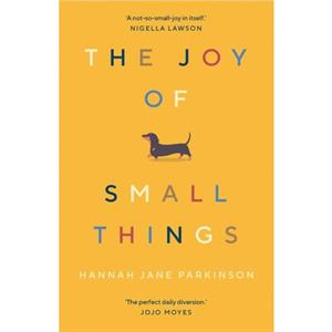 The Joy of Small Things by Hannah Jane Parkinson