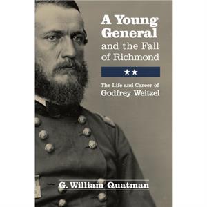 A Young General and the Fall of Richmond by G. William Quatman