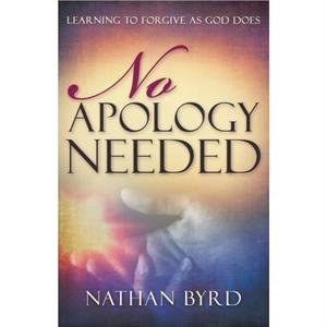 No Apology Needed by Byrd Nathan Byrd