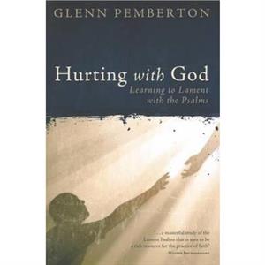 Hurting with God Learning to Lament with the Psalms by Glenn Pemberton