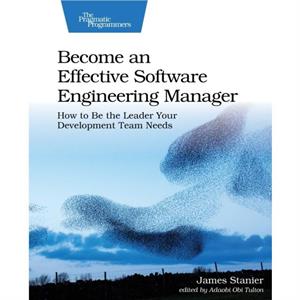 Become an Effective Software Engineering Manager by James Stanier