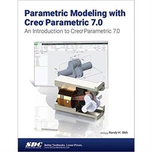 Parametric Modeling with Creo Parametric 7.0 by Randy H. Shih