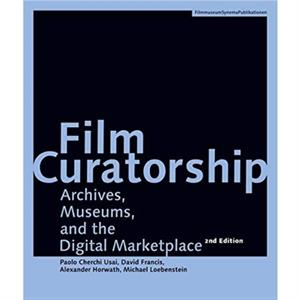 Film Curatorship  Archives Museums and the Digital Marketplace by Paolo Cherchi Usai