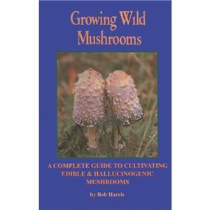 Growing Wild Mushrooms by Bob Harris