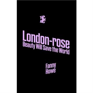 Londonrose  Beauty Will Save The World by Fanny Howe