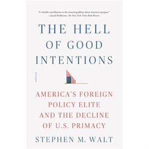 The Hell of Good Intentions by Stephen M. Walt