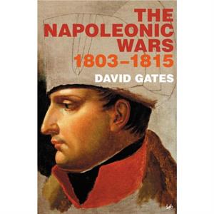 The Napoleonic Wars 18031815 by Dr David Gates