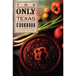 The Only Texas Cookbook by Linda West Eckhardt