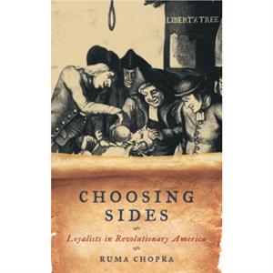 Choosing Sides  Loyalists in Revolutionary America by Ruma Chopra