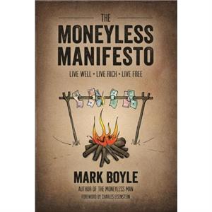 Moneyless Manifesto Live Well. Live Rich. Live Free. by MARK BOYLE