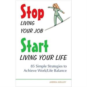 Stop Living Your Job Start Living Your Life by Andrea Molloy