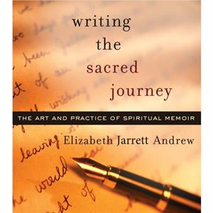 Writing the Sacred Journey The Art and Practice of Spiritual Memoir by Elizabeth Jarrett Andrew