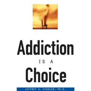 Addiction Is a Choice by Jeffrey A. Schaler