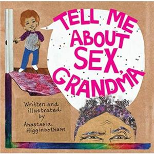 Tell Me about Sex Grandma by Anastasia Higginbotham