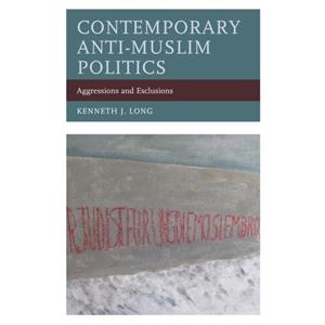 Contemporary AntiMuslim Politics by Kenneth J. Long