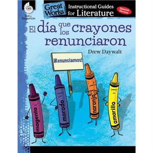 El dia que los crayones renunciaron The Day the Crayons Quit An Instructional Guide for Literature by Jodene Lynn Smith