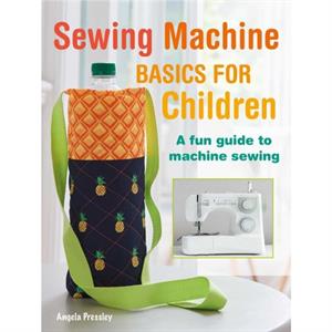 Sewing Machine Basics for Children by Angela Pressley