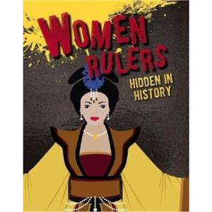 Women Rulers Hidden in History by Sarah Eason