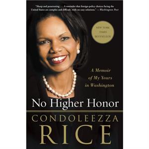 No Higher Honor  A Memoir of My Years in Washington by Condoleezza Rice