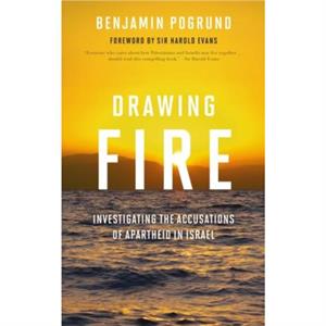 Drawing Fire  Investigating the Accusations of Apartheid in Israel by Foreword by Sir Harold Evans Benjamin Pogrund