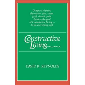 Constructive Living by David K. Reynolds