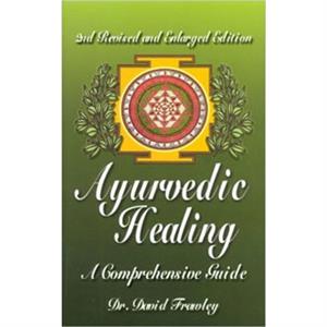 Ayurvedic Healing  A Comprehensive Guide by David Frawley