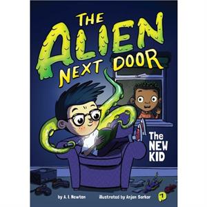 The Alien Next Door 1 The New Kid by A Newton & Illustrated by Anjan Sarkar